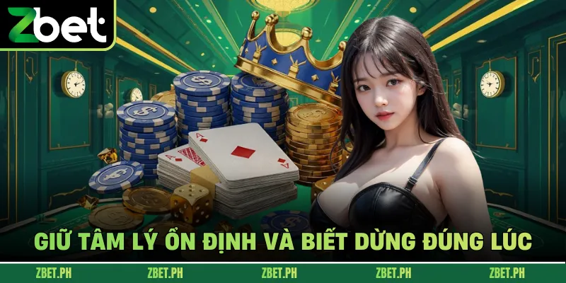 Giữ tâm lý ổn định và biết dừng đúng lúc