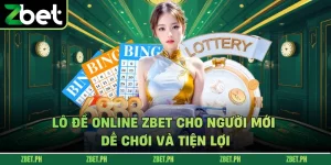 Lô Đề Online Zbet Cho Người Mới - Dễ Chơi Và Tiện Lợi